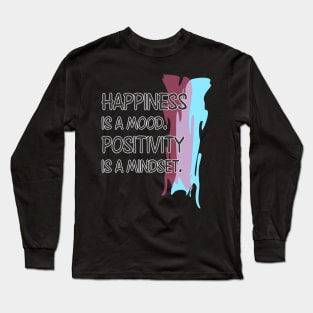 Happiness is a mood. Positivity is a mindset. Long Sleeve T-Shirt